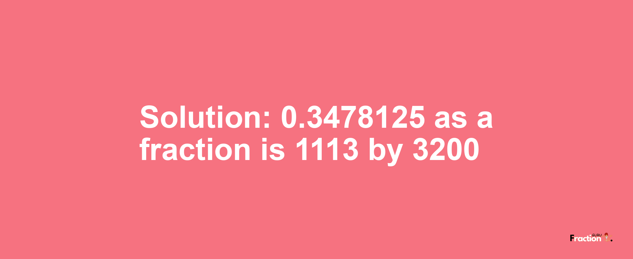 Solution:0.3478125 as a fraction is 1113/3200